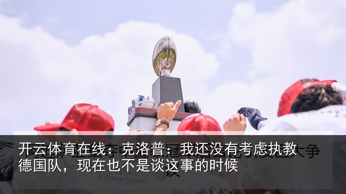 开云体育在线:克洛普:我还相关情况队现相关情况时候