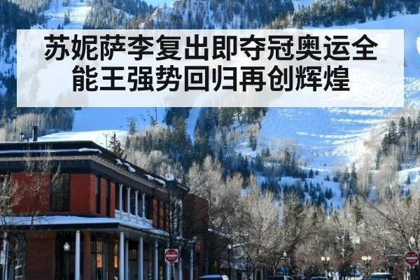 苏妮萨李复出即夺冠奥运全能王强势回归再创辉煌
