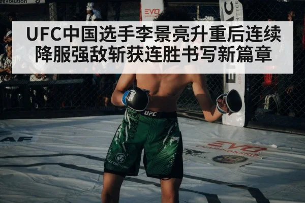 UFC中国选手李景亮升重后连续降服强敌斩获连胜书写新篇章