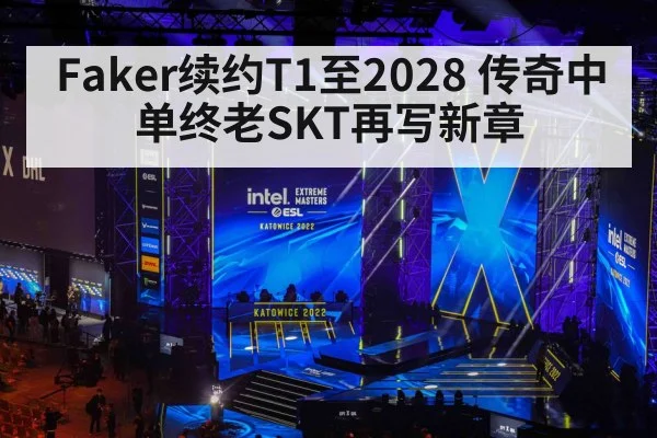 Faker续约T1至2028 传奇中单终老SKT再写新章