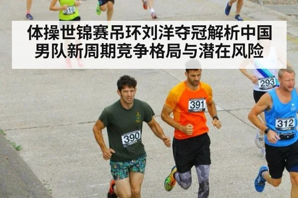 体操世锦赛吊环刘洋夺冠解析中国男队新周期竞争格局与潜在风险